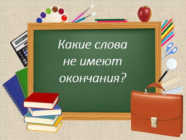 Какие слова не имеет окончания